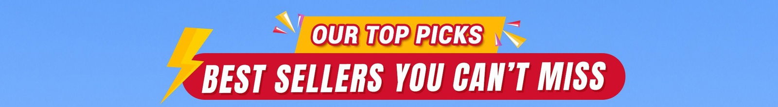 Best Sellers You Can't Miss!