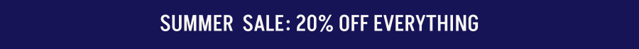 SUMMER  SALE: 20% OFF EVERYTHING