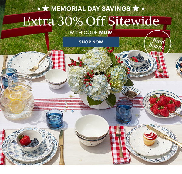 MEMORIAL DAY SAVINGS  Extra 30% Off Sitewide  WITH CODE MDW  [SHOP NOW] Details below.  final hours!