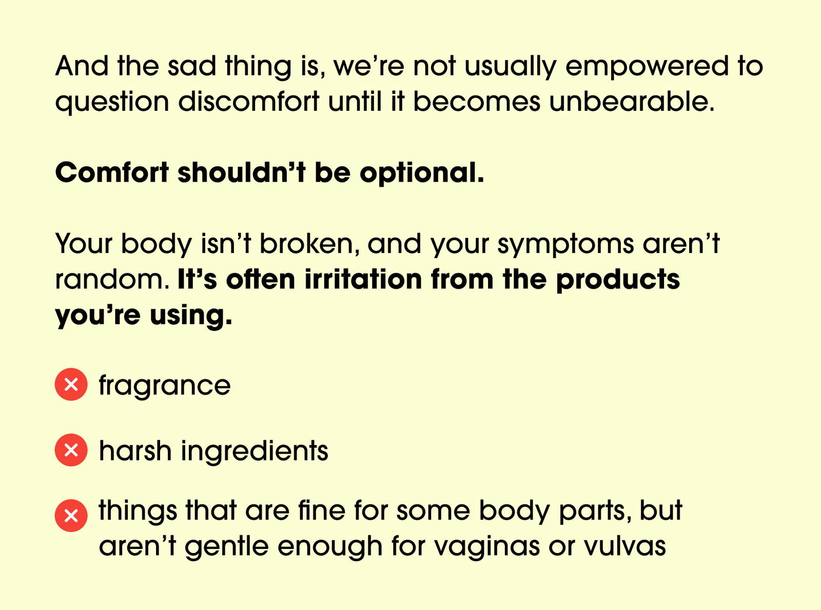 And the sad thing is, we’re not usually empowered to question discomfort until it becomes unbearable. Comfort shouldn’t be optional. Your body isn’t broken, and your symptoms aren’t random. It’s often irritation from the products you’re using.