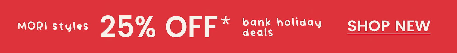 bank holiday deals 25% OFF*