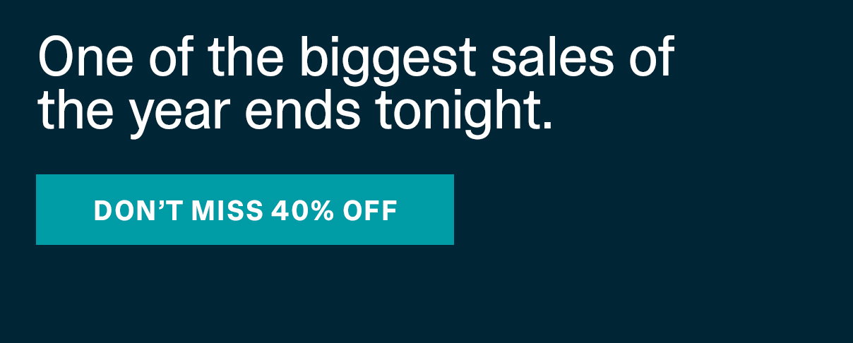 One of the biggest sales of the year ends tonight. | DON'T MISS 40% OFF >>