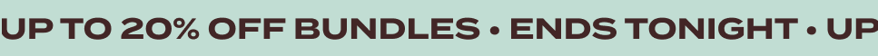 ENDS TONIGHT: UP TO 20% OFF Bundles