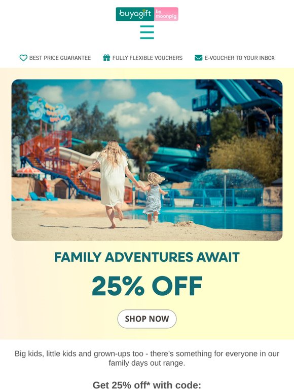 Family fun starts here with 25% off