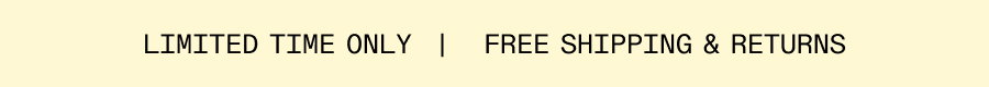 Limited Time Only Free Shippings & Returns