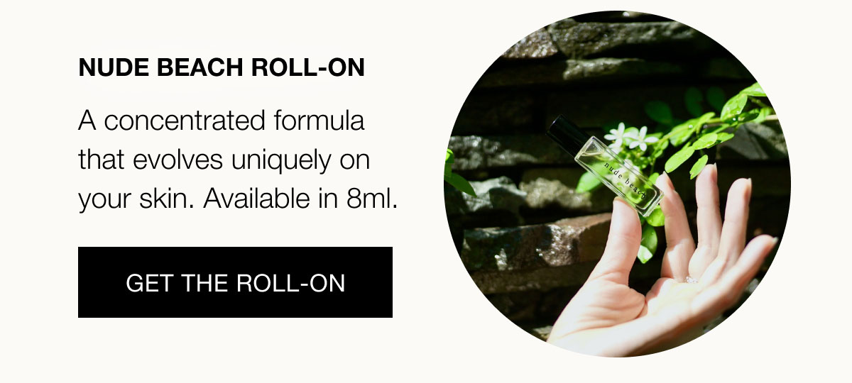 Nude Beach Roll-On  A concentrated formula that evolves uniquely on your skin. Available in 8ml. Get the Roll-On