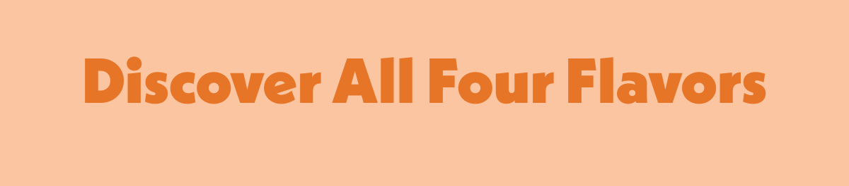 Discover All Four Flavors