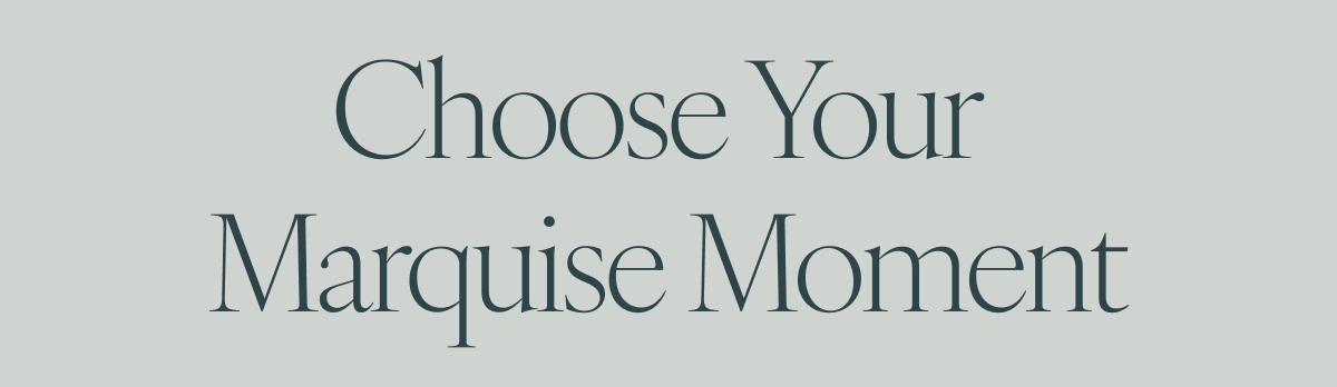 Choose Your Marquise Moment