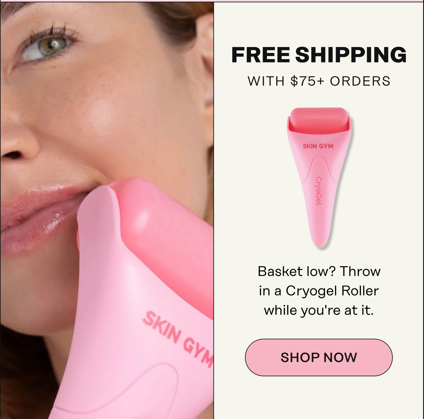 FREE SHIPPING WITH $75+ ORDERS. Basket low? Throw  in a Cryogel Roller  while you're at it. Shop Now
