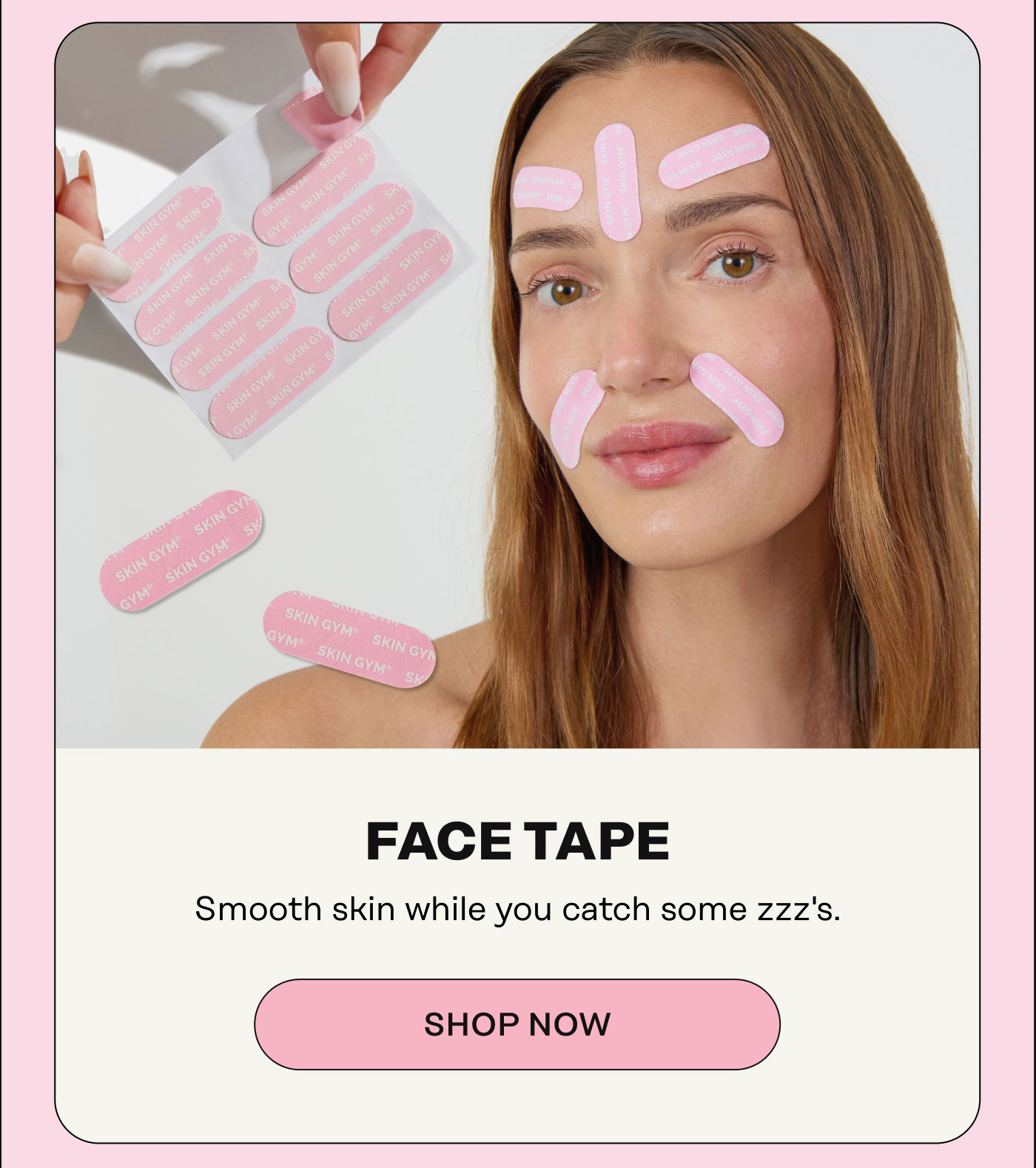 FACE TAPE  Smooth skin while you catch some zzz's. Shop Now