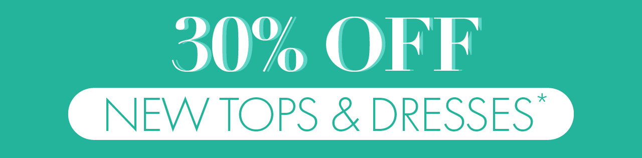 30% Off New Tops & Dresses*