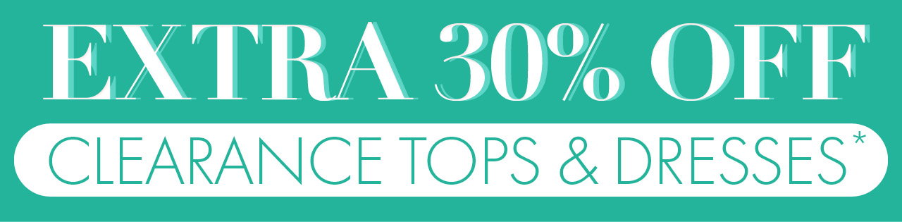 Extra 30% Off Clearance Tops & Dresses*