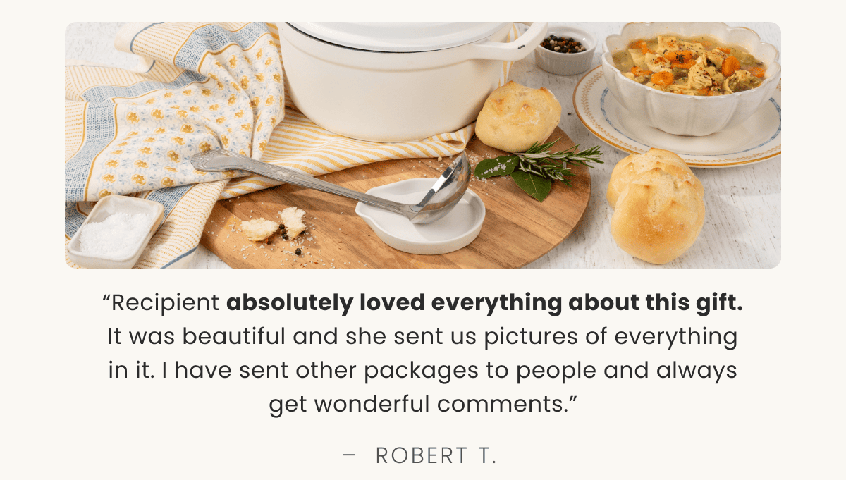 “Recipient absolutely loved everything about this gift. It was beautiful and she sent us pictures of everything in it. I have sent other packages to people and always get wonderful comments.”