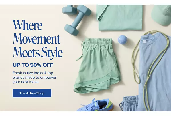 Where movement meets style. Fresh active looks and tops brands made to empower your next move. Shop the active shop. Various pairs of athletic clothes and workout equipment.