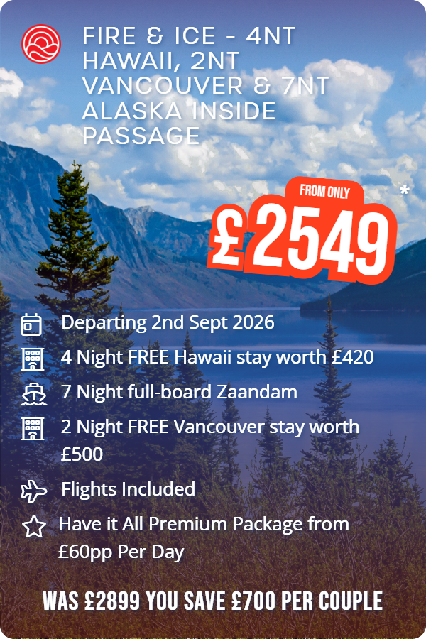 Fire & Ice - 4nt Hawaii, 2nt Vancouver & 7nt Alaska Inside Passage – Smart Holiday promotional image. From £2,549 Includes: Departing 2nd Sept 2026, 4 Night FREE Hawaii stay worth £420, 7 Night full-board Zaandam, 2 Night FREE Vancouver stay worth £500, Flights Included, Have it All Premium Package from £60pp Per Day. WAS £2899 YOU SAVE £700 PER COUPLE