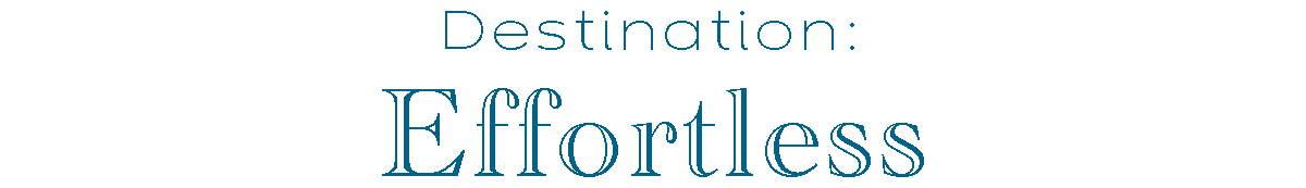 Destination: Effortless