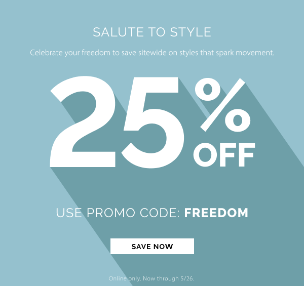 Salute To Style. Celebrate your freedom to save 25% off sitewide on styles that spark movement. Use promo code: FREEDOM now through 5/26. Online only.