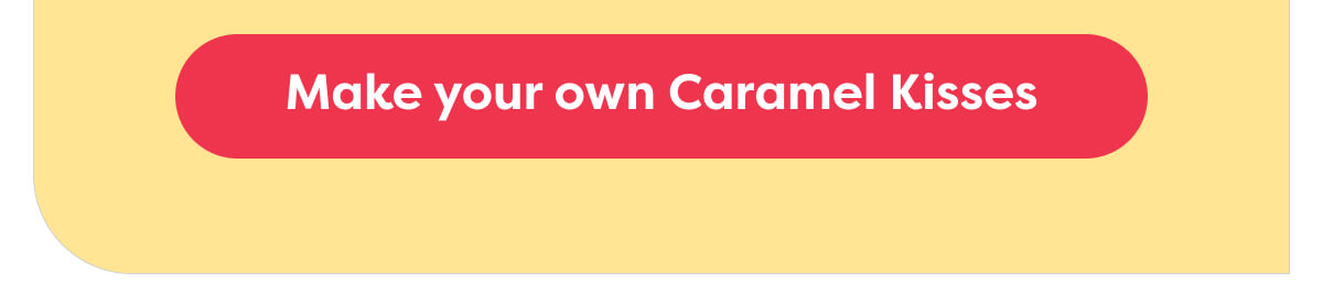 Make your own Caramel Kisses