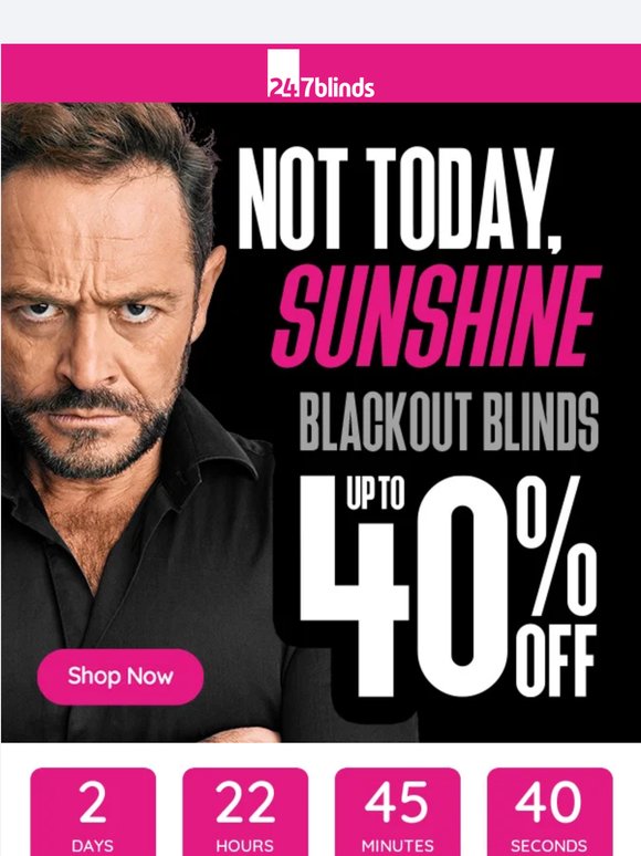 Hey Sunshine, up to 40% OFF next day blackout blinds ☀️
