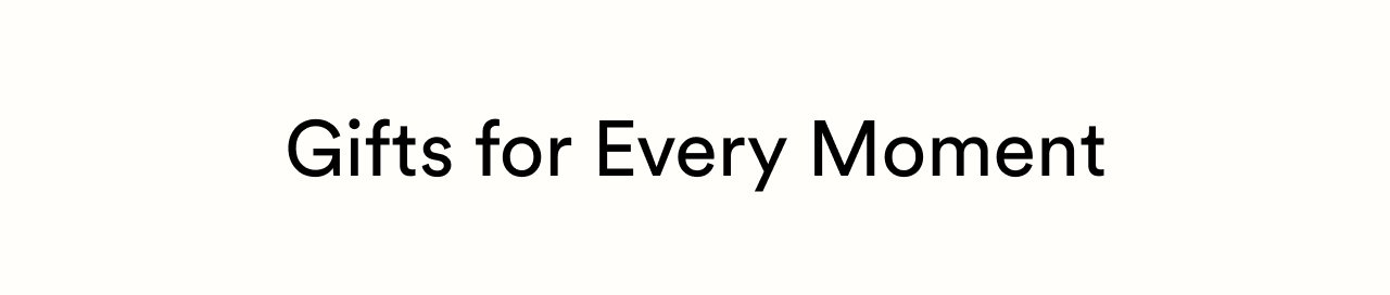 Gifts for every moment