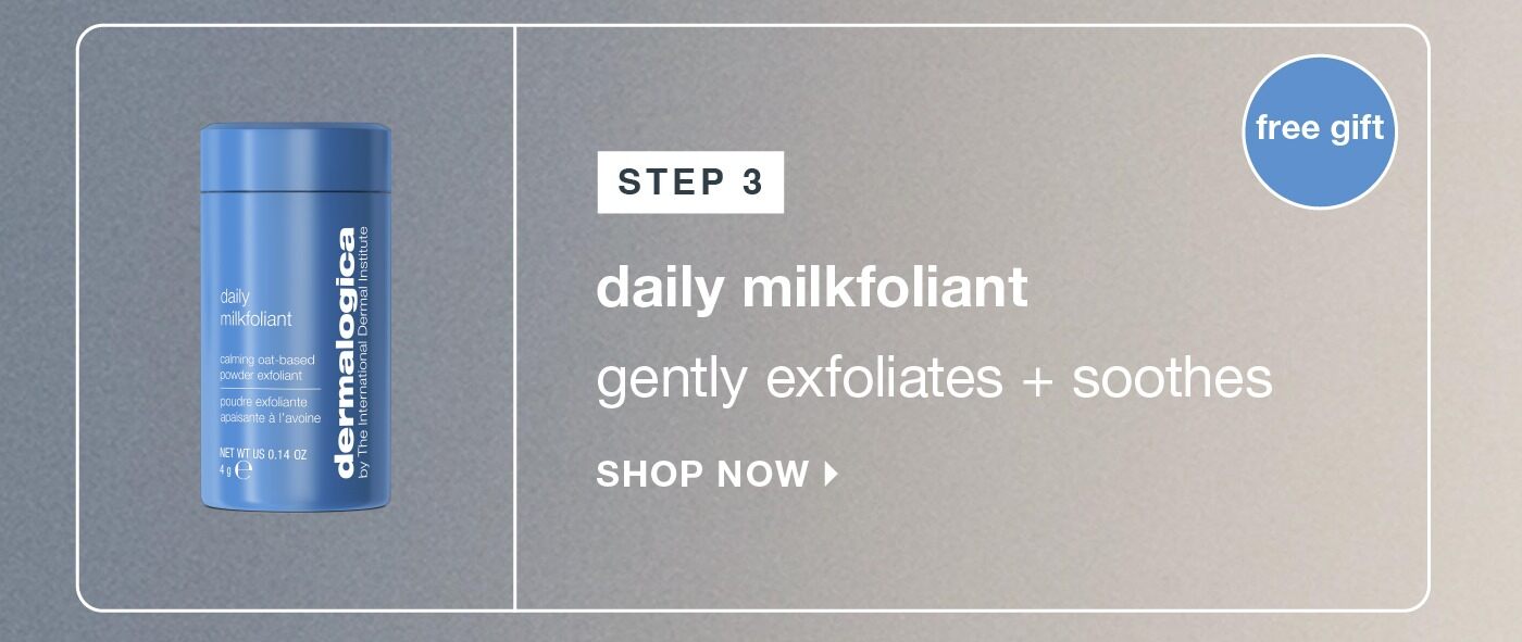 step 3​  daily milkfoliant​  gently exfoliates + soothes​  badge: free gift