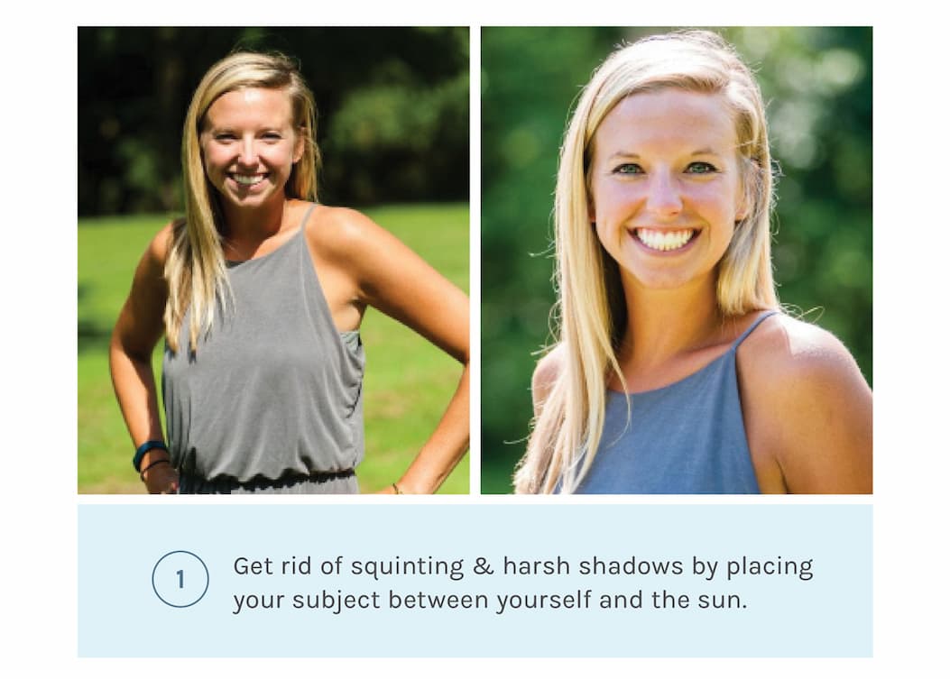 Get rid of squinting subjects & harsh shadows by placing your subject between yourself and the sun. 