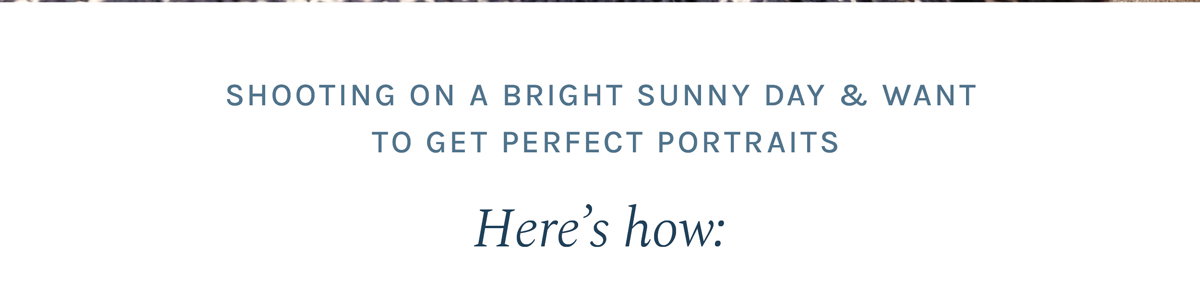 Shooting on a bright sunny day & want to get perfect portraits? 