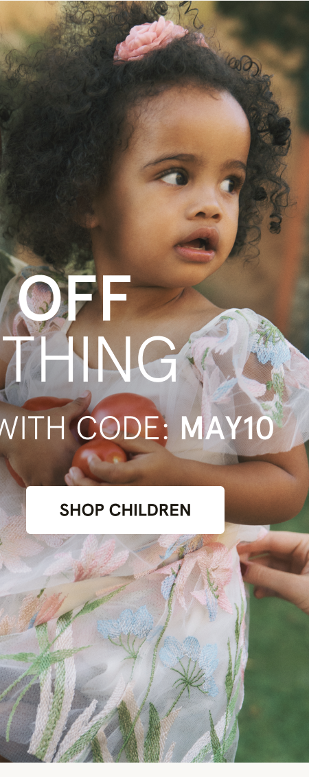 "ENDS MIDNIGHT TONIGHT 30% off everything + EXTRA 10 WITH CODE: MAY10 SHOP CHILDREN"