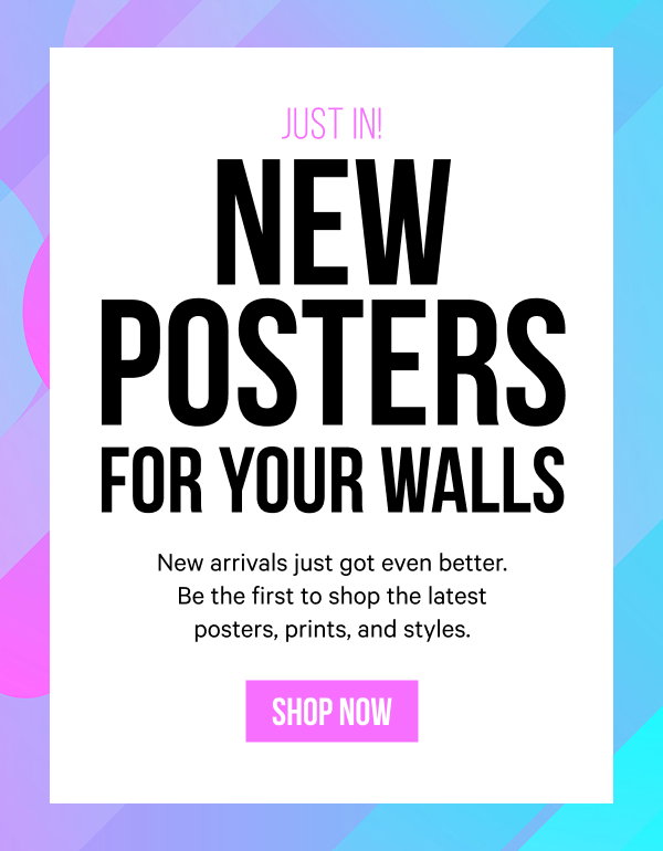New Posters for Your Walls: New arrivals just got even better. Be the first to shop the latest posters, prints, and styles.