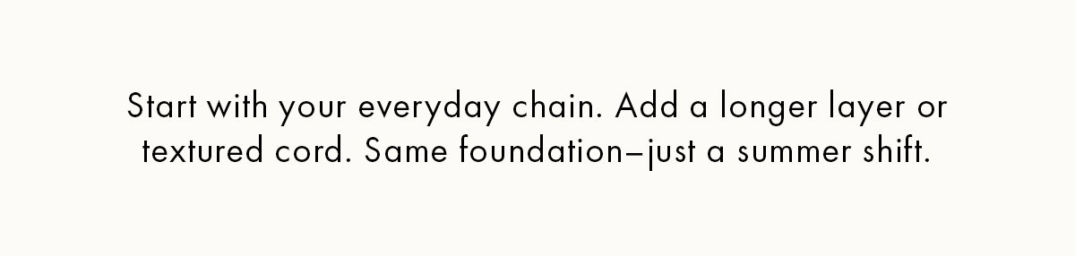start with your everyday chain. Add a longer layered textured cord. 