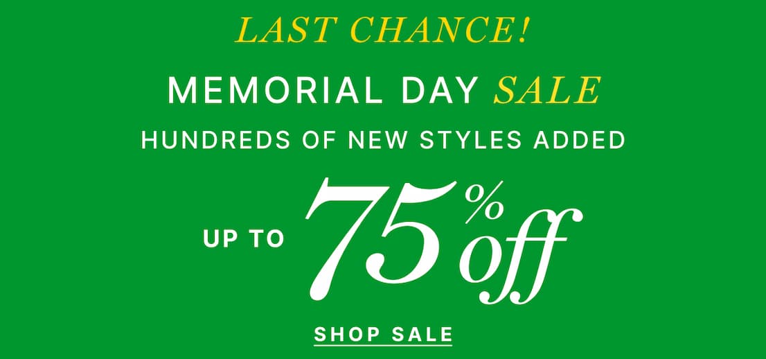 Memorial Day Sale - Last Chance! Hundreds of New Styles Added. Up to 75% off - SHOP SALE