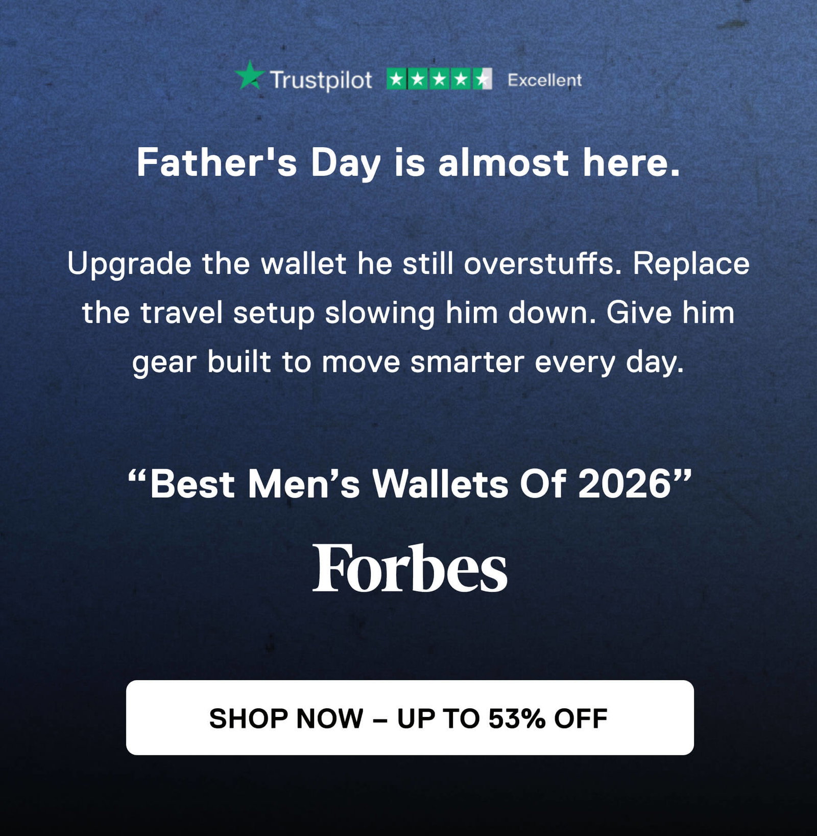 Father's Day is almost here.   Upgrade the wallet he still overstuffs. Replace the travel setup slowing him down. Give him gear built to move smarter every day.  “Best Men’s Wallets Of 2026” Forbes SHOW NOW - UP TO 53% OFF
