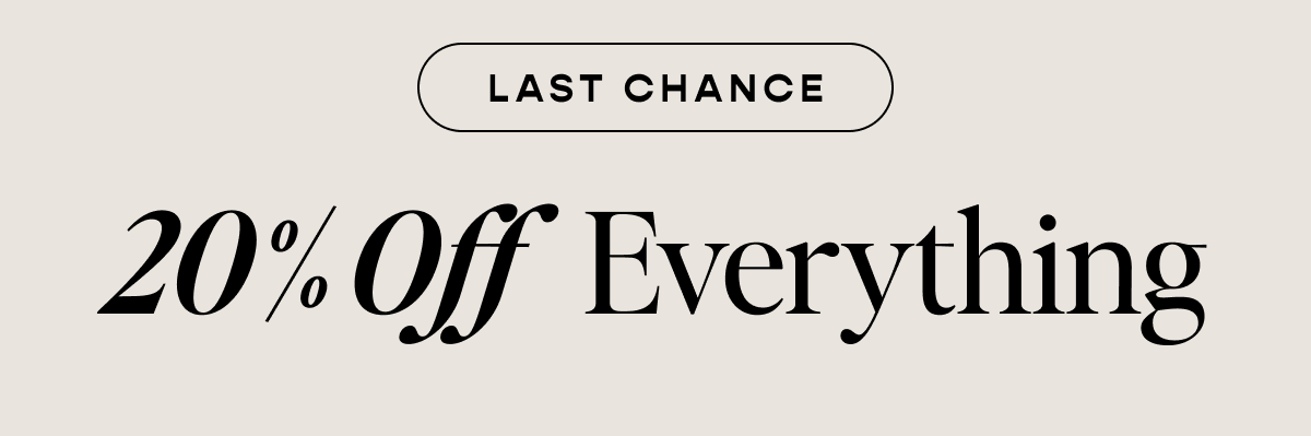 LAST CHANCE - 20% Off Everything