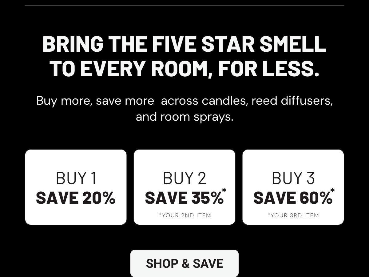 Bring the five star smell to every room, for less. Buy more, save more  across candles, reed diffusers, and room sprays.