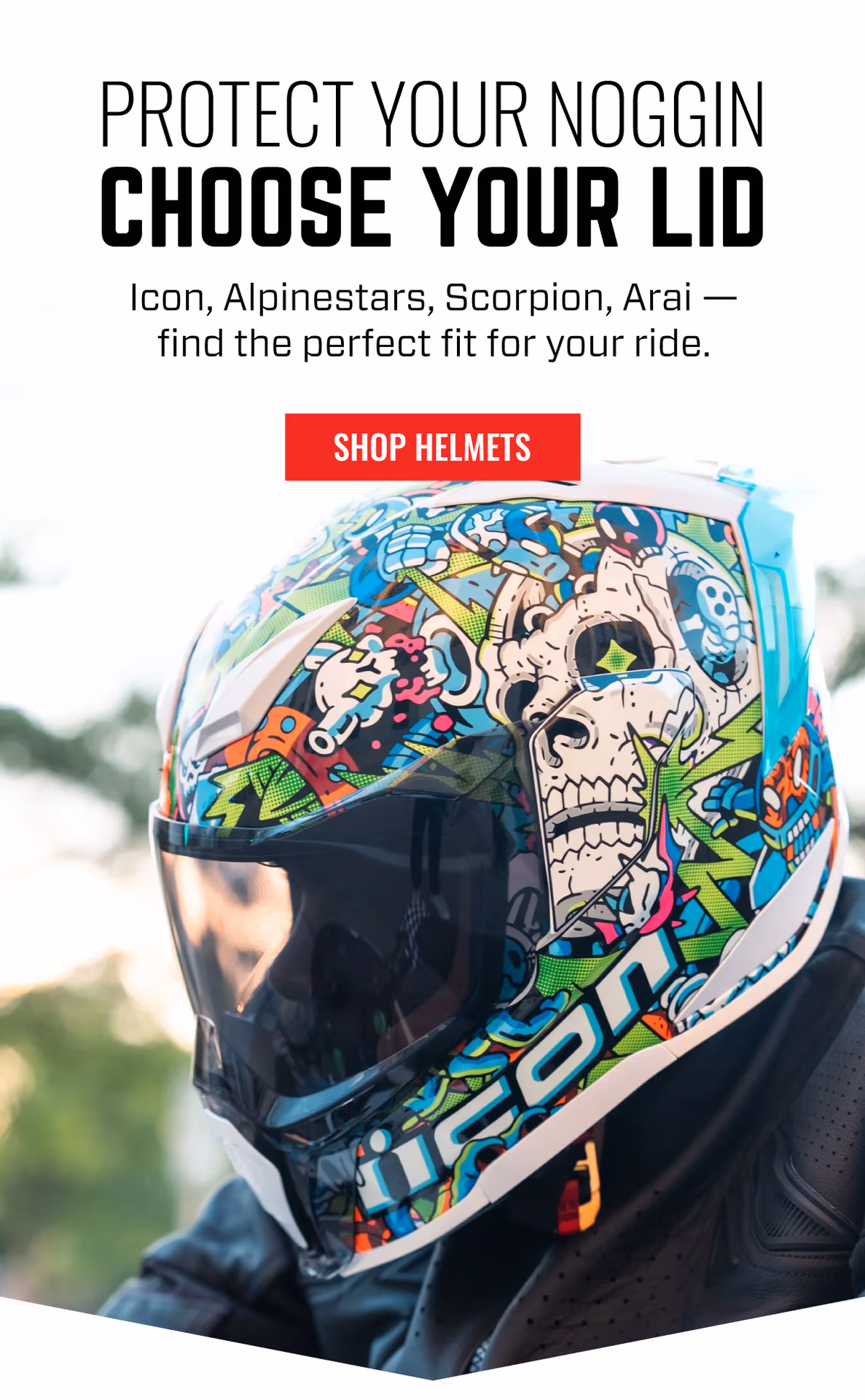 PROTECT YOUR NOGGIN IN 2026 | From track days to street commutes, find the perfect fit for the new year. | SHOP ALL HELMETS