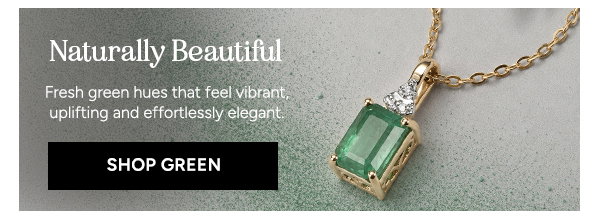 Naturally Beautiful. Fresh green hues that feel vibrant, uplifting and effortlessly elegant. Shop Green.