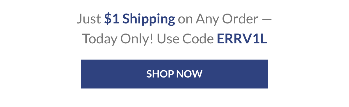 Just $1 Shipping on Any Order — Today Only! Use Code ERRV1L [Click here to Shop now]