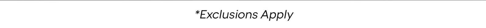 *Exclusions Apply