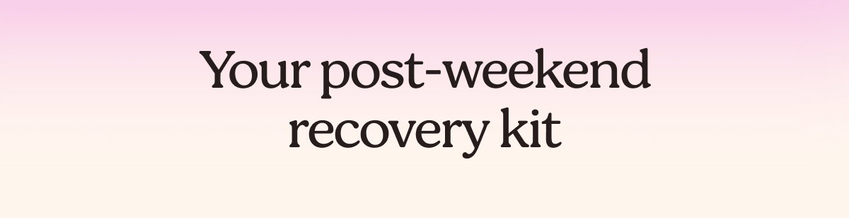 Your post-weekend recovery kit 