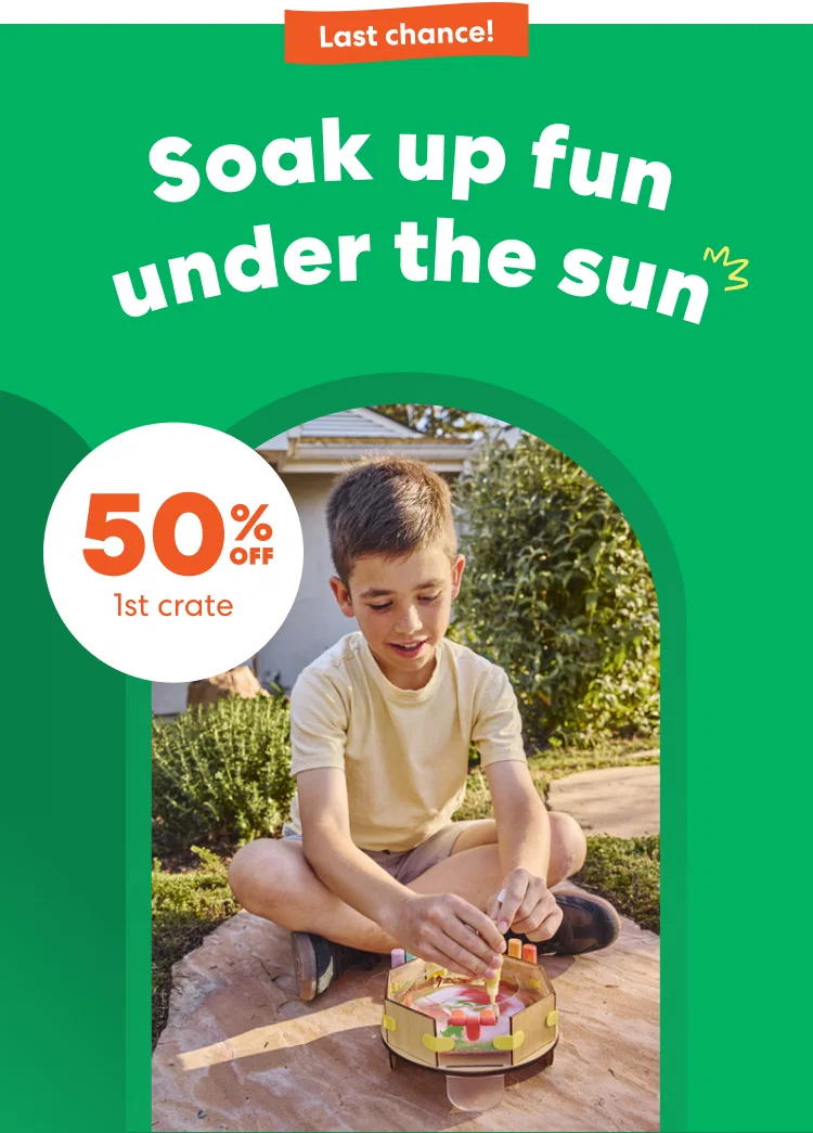Last chance! Soak up fun under the sun. Take 50% off your first crate!