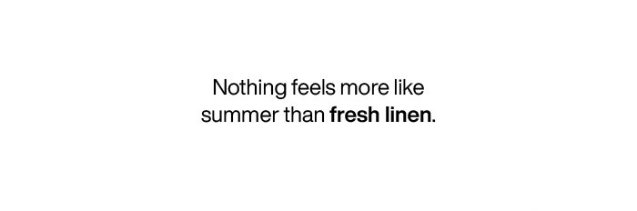 Nothing feels more like summer than fresh linen.