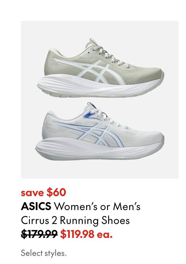 Asics Men's or Women's Cirrus 2 Running Shoes
save $60
179.99 (Strikethrough)
119.98
Select styles.