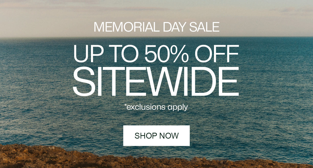MEMORIAL DAY SALE. UP TO 50% OFF SITEWIDE, Shop Now. *exclusions apply