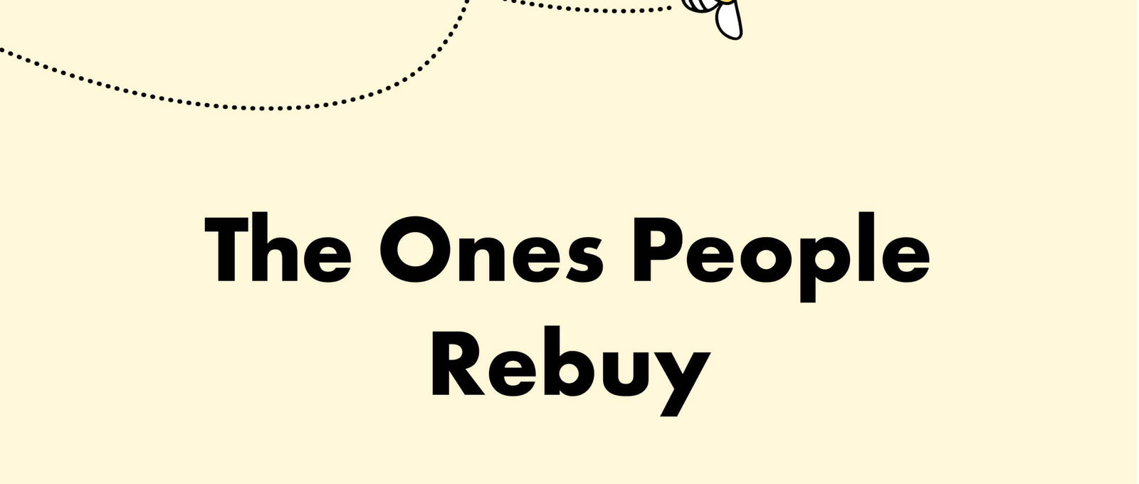 The Ones People Rebuy