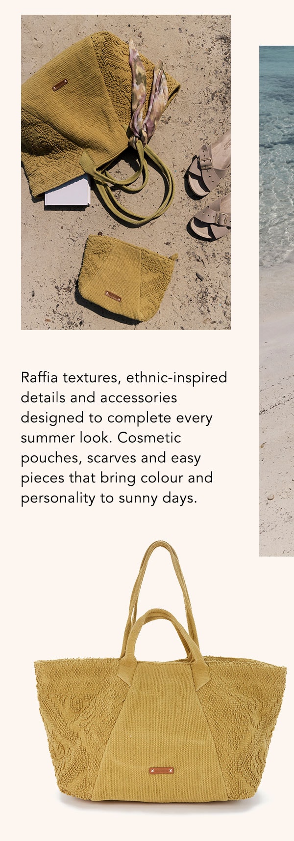 Raffia textures, ethnic-inspired details and accessories designed to complete every summer look. Cosmetic pouches, scarves and easy pieces that bring colour and personality to sunny days.