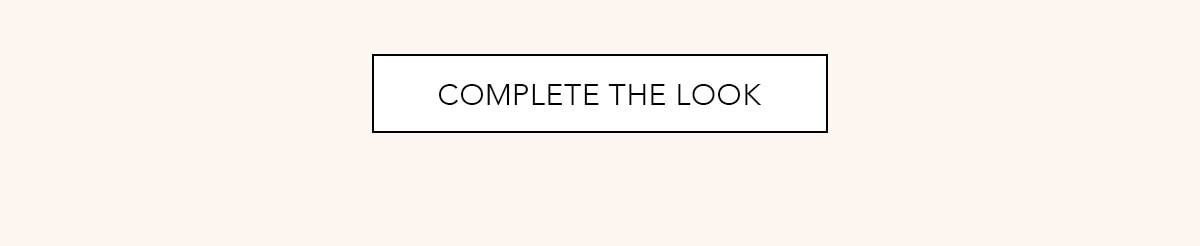 COMPLETE THE LOOK