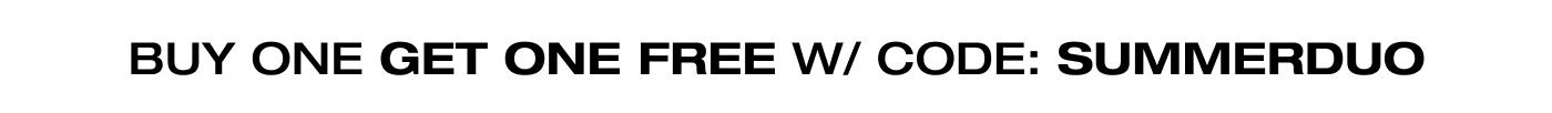 BUY ONE GET ONE FREE W/ CODE: SUMMMERDUO