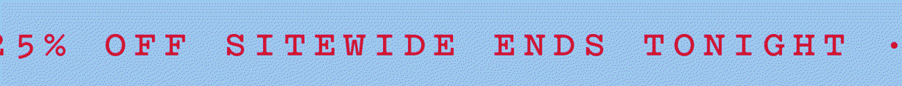 25% OFF SITEWIDE ENDS TONIGHT
