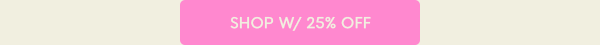 Shop with 25% off