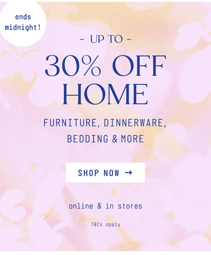 Up To 30% OFF* HOME